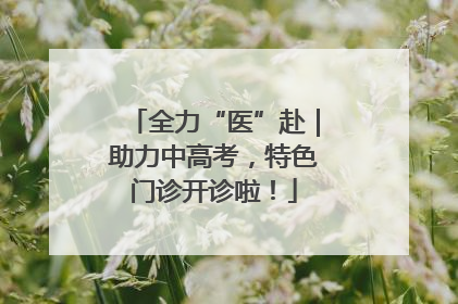 全力“医”赴｜助力中高考，特色门诊开诊啦！