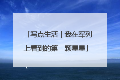 写点生活｜我在军列上看到的第一颗星星