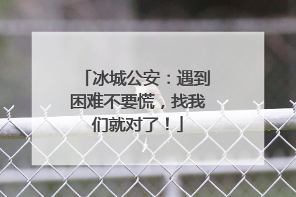 冰城公安：遇到困难不要慌，找我们就对了！
