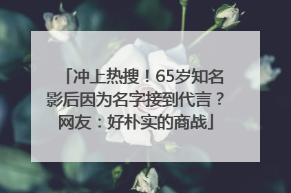 冲上热搜！65岁知名影后因为名字接到代言？网友：好朴实的商战