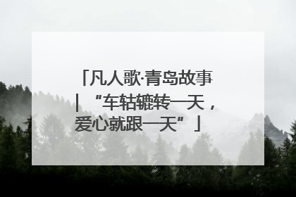 凡人歌·青岛故事｜“车轱辘转一天，爱心就跟一天”