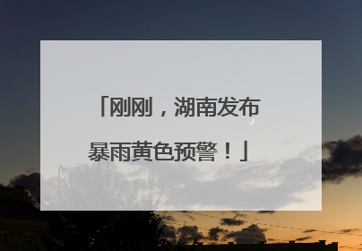 刚刚，湖南发布暴雨黄色预警！