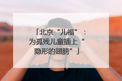 北京“儿福”：为孤残儿童插上“隐形的翅膀”