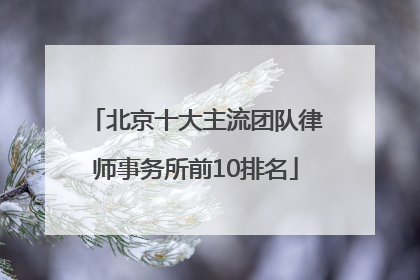 北京十大主流团队律师事务所前10排名