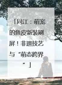 同江：萌宠的鱼皮新装刷屏！非遗技艺与“萌态跨界”