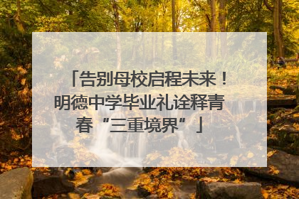 告别母校启程未来！明德中学毕业礼诠释青春“三重境界”
