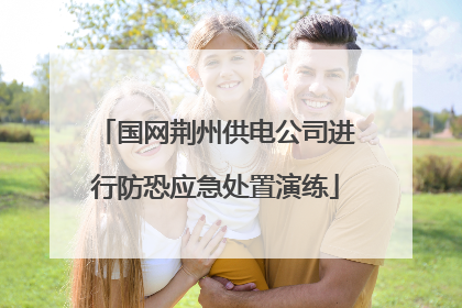 国网荆州供电公司进行防恐应急处置演练