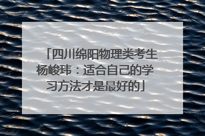 四川绵阳物理类考生杨峻玮：适合自己的学习方法才是最好的