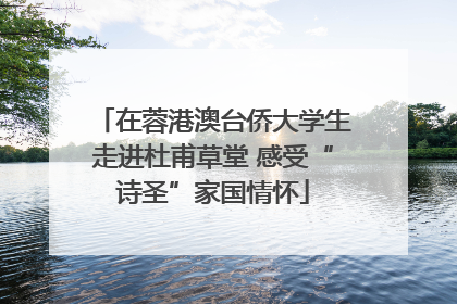 在蓉港澳台侨大学生走进杜甫草堂 感受“诗圣”家国情怀