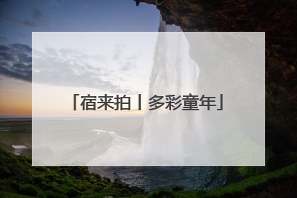 宿来拍丨多彩童年