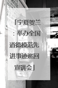 宁夏贺兰：举办全国道德模范先进事迹巡回宣讲会