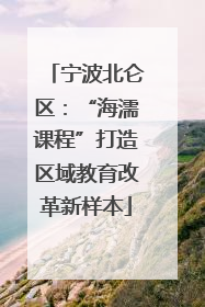 宁波北仑区：“海濡课程”打造区域教育改革新样本