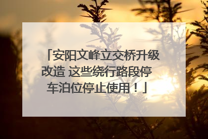 安阳文峰立交桥升级改造 这些绕行路段停车泊位停止使用！