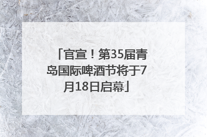 官宣！第35届青岛国际啤酒节将于7月18日启幕