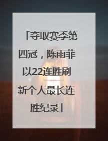 夺取赛季第四冠，陈雨菲以22连胜刷新个人最长连胜纪录