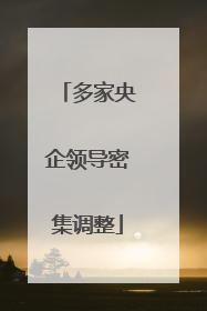多家央企领导密集调整