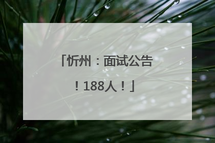 忻州：面试公告！188人！
