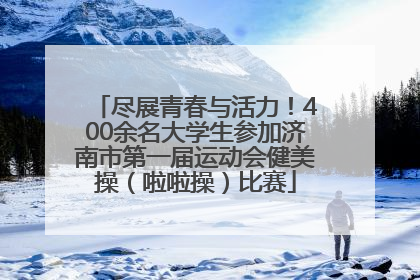 尽展青春与活力！400余名大学生参加济南市第一届运动会健美操（啦啦操）比赛
