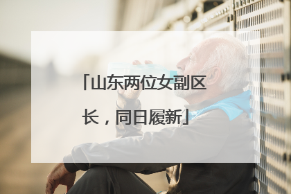 山东两位女副区长，同日履新