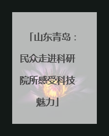 山东青岛：民众走进科研院所感受科技魅力