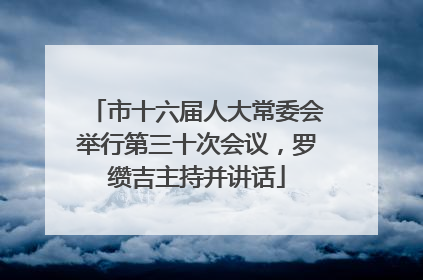 市十六届人大常委会举行第三十次会议，罗缵吉主持并讲话