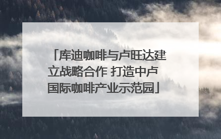 库迪咖啡与卢旺达建立战略合作 打造中卢国际咖啡产业示范园