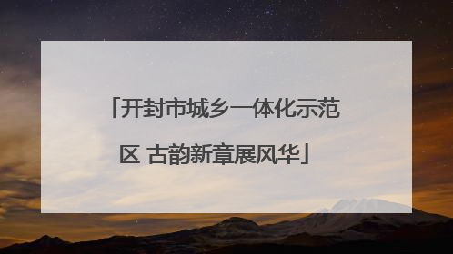 开封市城乡一体化示范区 古韵新章展风华