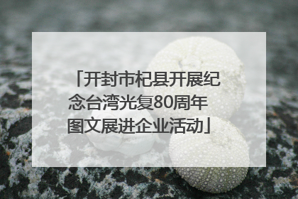 开封市杞县开展纪念台湾光复80周年图文展进企业活动