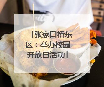 张家口桥东区：举办校园开放日活动