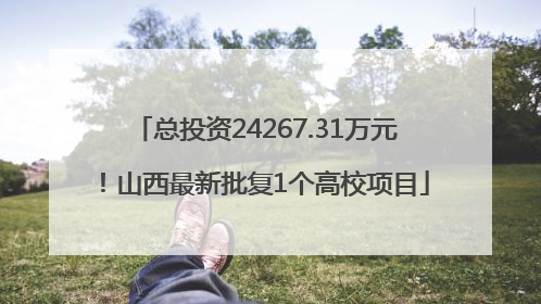 总投资24267.31万元！山西最新批复1个高校项目