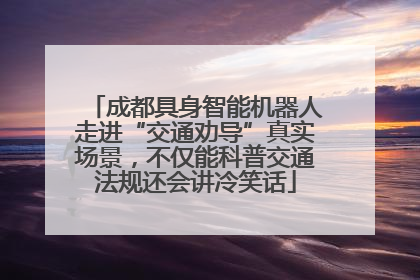 成都具身智能机器人走进“交通劝导”真实场景，不仅能科普交通法规还会讲冷笑话