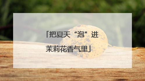 把夏天“泡”进茉莉花香气里