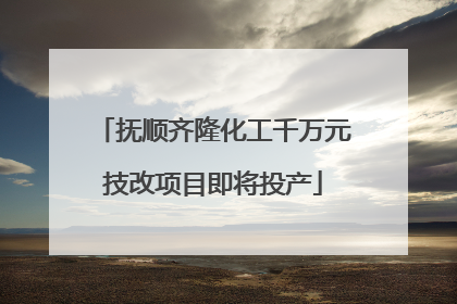 抚顺齐隆化工千万元技改项目即将投产