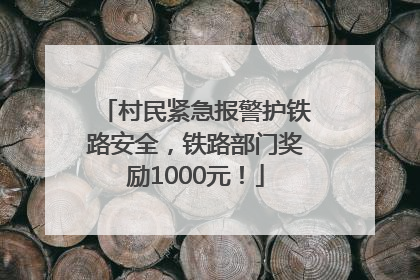 村民紧急报警护铁路安全，铁路部门奖励1000元！