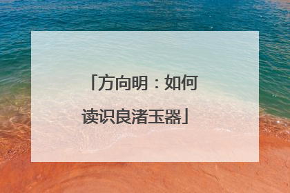 方向明：如何读识良渚玉器
