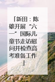 新田：陈雄开展“六一”国际儿童节走访慰问并检查高考准备工作