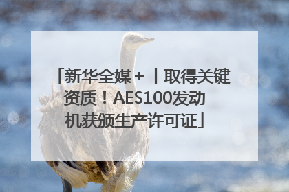 新华全媒＋丨取得关键资质！AES100发动机获颁生产许可证