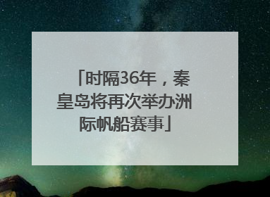 时隔36年，秦皇岛将再次举办洲际帆船赛事