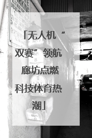 无人机“双赛”领航 廊坊点燃科技体育热潮