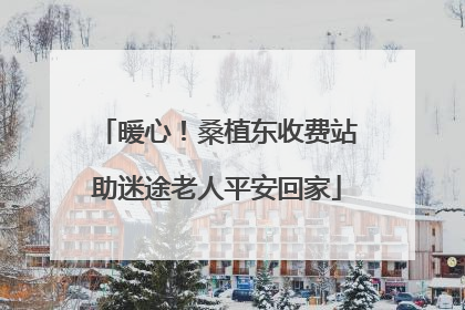 暖心！桑植东收费站助迷途老人平安回家