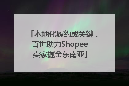 本地化履约成关键，百世助力Shopee卖家掘金东南亚