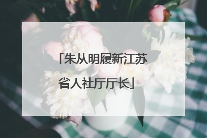 朱从明履新江苏省人社厅厅长