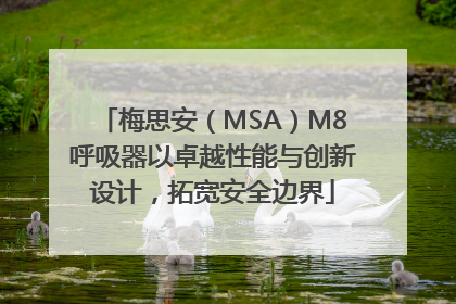 梅思安（MSA）M8呼吸器以卓越性能与创新设计，拓宽安全边界