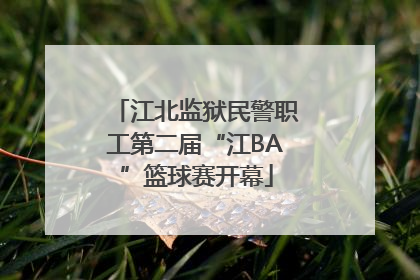 江北监狱民警职工第二届“江BA”篮球赛开幕