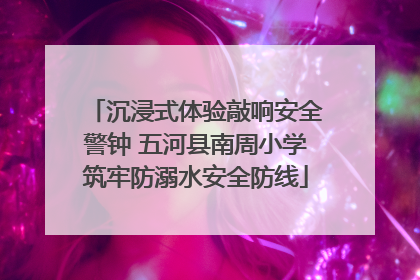 沉浸式体验敲响安全警钟 五河县南周小学筑牢防溺水安全防线