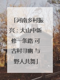 河南乡村振兴：大山中新修一条路 可古村寻幽 与野人共舞
