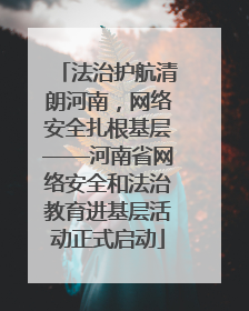 法治护航清朗河南，网络安全扎根基层——河南省网络安全和法治教育进基层活动正式启动