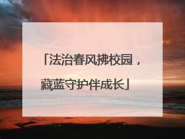 法治春风拂校园，藏蓝守护伴成长