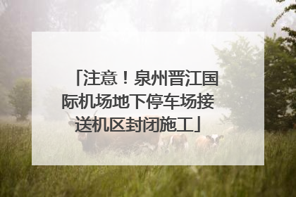 注意！泉州晋江国际机场地下停车场接送机区封闭施工