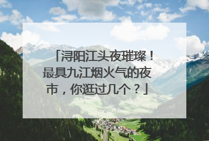 浔阳江头夜璀璨！最具九江烟火气的夜市，你逛过几个？